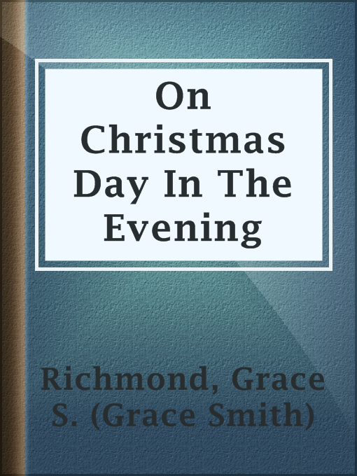 Title details for On Christmas Day In The Evening by Grace S. (Grace Smith) Richmond - Available